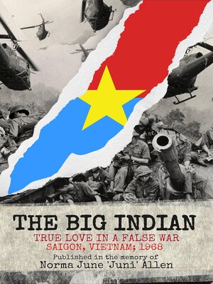 cover image of THE BIG INDIAN TRUE LOVE IN a FALSE WAR SAIGON, VIETNAM; 1968